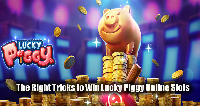 The Right Tricks to Win Lucky Piggy Online Slots