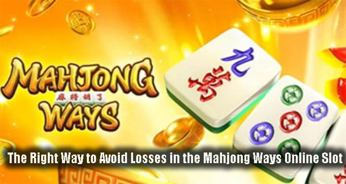 The Right Way to Avoid Losses in the Mahjong Ways Online Slot