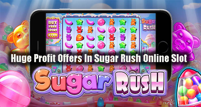 Huge Profit Offers In Sugar Rush Online Slot